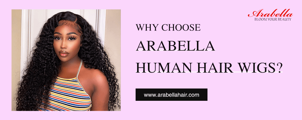 Why Choose Arabella Human Hair Wigs